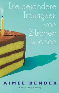 Die besondere Traurigkeit von Zitronenkuchen Aimee Bender Author