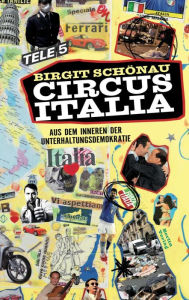 Circus Italia: Aus dem Inneren der Unterhaltungsdemokratie Birgit SchÃ¶nau Author
