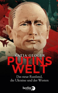 Putins Welt: Das neue Russland, die Ukraine und der Westen Katja Gloger Author