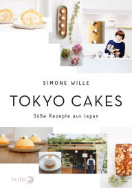 Tokyo Cakes: SÃ¼Ã?e Rezepte aus Japans Metropole Simone Wille Author