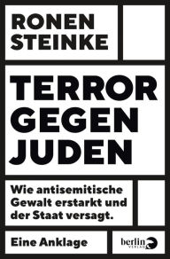 Terror gegen Juden: Wie antisemitische Gewalt erstarkt und der Staat versagt. Eine Anklage Ronen Steinke Author
