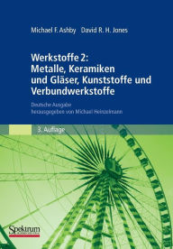 Werkstoffe 2: Metalle, Keramiken und GlÃ¤ser, Kunststoffe und Verbundwerkstoffe: Deutsche Ausgabe herausgegeben von Michael Heinzelmann Michael F. Ash