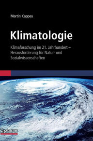 Klimatologie: Klimaforschung im 21. Jahrhundert - Herausforderung fï¿½r Natur- und Sozialwissenschaften Martin Kappas Author