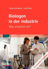 Biologen in der Industrie: Was erwartet sie?: Ein virtuelles Praktikum Tilman Achstetter Author