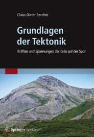 Grundlagen der Tektonik: Kräften und Spannungen der Erde auf der Spur - Claus-Dieter Reuther