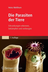Die Parasiten der Tiere: Erkrankungen erkennen, bekÃ¤mpfen und vorbeugen Heinz Mehlhorn Author