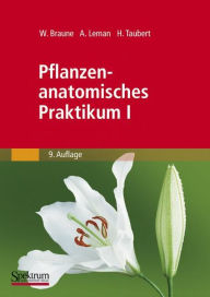 Pflanzenanatomisches Praktikum I: Zur Einführung in die Anatomie der Vegetationsorgane der Samenpflanzen Wolfram Braune Author