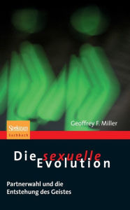 Die sexuelle Evolution: Partnerwahl und die Entstehung des Geistes Geoffrey Miller Author