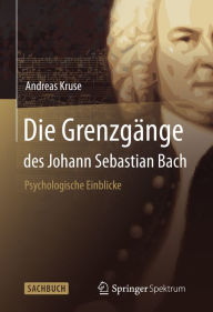 Die GrenzgÃ¤nge des Johann Sebastian Bach: Psychologische Einblicke Andreas Kruse Author