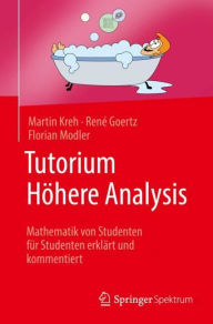 Tutorium Höhere Analysis: Mathematik von Studenten für Studenten erklärt und kommentiert Martin Kreh Author