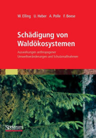 Schï¿½digung von Waldï¿½kosystemen: Auswirkungen anthropogener Umweltverï¿½nderungen und Schutzmaï¿½nahmen Wolfram Elling Author