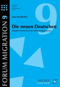 Die neuen Deutschen: Subjektive Dimensionen des Einbürgerungsprozesses Tanja Wunderlich Author