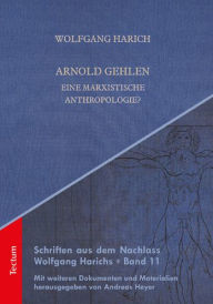 Arnold Gehlen: Eine marxistische Anthropologie? (Schriften aus dem Nachlass Wolfgang Harichs)