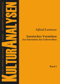 Szenisches Verstehen: Zur Erkenntnis des Unbewussten Alfred Lorenzer Author