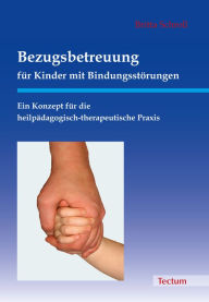 Bezugsbetreuung für Kinder mit Bindungsstörungen: Ein Konzept für die heilpädagogisch-therapeutische Praxis Britta Schroll Author