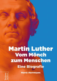 Martin Luther - Vom Mönch zum Menschen: Eine Biografie Herrmann Horst Author
