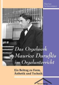 Das Orgelwerk Maurice DuruflÃ¯Â¿Â½s im Orgelunterricht Marius Schwemmer Author