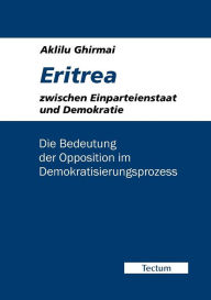 Eritrea zwischen Einparteienstaat und Demokratie Aklilu Ghirmai Author