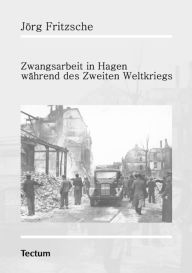 Zwangsarbeit in Hagen wÃ¯Â¿Â½hrend des Zweiten Weltkriegs JÃ¯rg Fritzsche Author