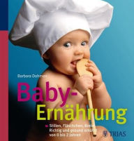 Baby-Ernährung: Stillen, Fläschchen, Breie: Richtig und gesund ernährt von 0 bis 2 Jahre - Barbara Dohmen