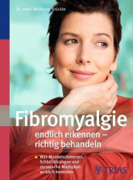 Fibromyalgie endlich erkennen - richtig behandeln: Was Muskelschmerzen, Schlafstörungen und chronische Müdigkeit wirklich bedeuten - Wolfgang Brückle