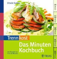 Trennkost - Das Minuten-Kochbuch: Über 140 Rezepte von 5 bis 60 Minuten - Ursula Summ