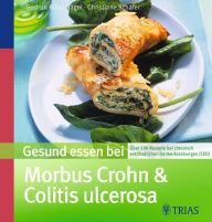 Gesund essen bei Morbus Crohn und Colitis ulcerosa: Ã?ber 100 Rezepte bei chronisch entzÃ¼ndlichen Darmerkrankungen Gudrun Biller-Nagel Author