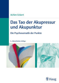 Das Tao der Akupressur und Akupunktur: Die Psychosomatik der Punkte - Achim Eckert