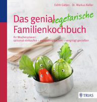 Das genial vegetarische Familienkochbuch: Ihr Wochenplaner: saisonal einkaufen - entspannt kochen - vergnügt genießen - Edith Gätjen