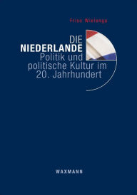 Die Niederlande: Politik und politische Kultur im 20. Jahrhundert Friso Wielenga Author