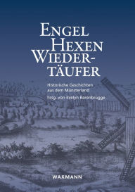Engel, Hexen, WiedertÃ¤ufer: Historische Geschichten aus dem MÃ¼nsterland Evelyn BarenbrÃ¼gge Author