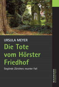 Die Tote vom HÃ¶rster Friedhof: Sieglinde ZÃ¼richers neunter Fall Ursula Meyer Author