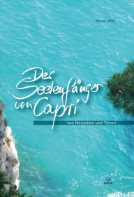 Der SeelenfÃ¤nger von Capri: von Menschen und Tieren Klaus Witt Author