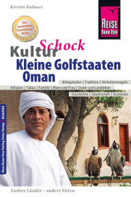 Reise Know-How KulturSchock Kleine Golfstaaten und Oman: Qatar, Bahrain, Oman und Vereinigte Arabische Emirate: Alltagskultur, Traditionen, Verhaltens