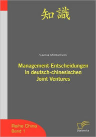 Management-Entscheidungen in deutsch-chinesischen Joint Ventures: Band 1 Siamak Mohtachemi Author