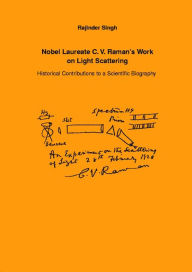 Nobel Laureate C.V. Raman's Work on Light Scattering: Historical Contributions to a Scientific Biography - Rajinder Singh