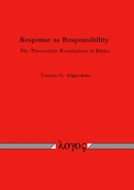 Response as Responsibility. The Theocentric Foundations of Ethics - Uzoma G Aligwekwe