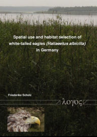 Spatial use and habitat selection of white-tailed eagles (Haliaeetus albicilla) in northern Germany Friederike Scholz Author