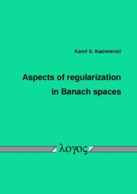 Aspects of regularization in Banach spaces - Kamil S Kazimierski