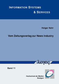 Vom Zeitungsverlag zur News Industry: Veranderung von Wertschopfungsstrukturen und Geschaftsmodellen Holger Nohr Author