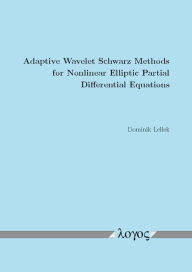 Adaptive Wavelet Schwarz Methods for Nonlinear Elliptic Partial Differential Equations Logos Verlag Berlin Author