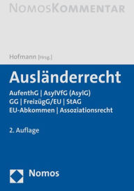 Auslanderrecht: AufenthG u AsylG (AsylVfG) u GG u FreizugG/EU u StAG u EU-Abkommen u Assoziationsrecht Rainer M Hofmann Editor