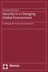 Security in a Changing Global Environment: Challenging the Human Security Approach Christoph Schuck Editor