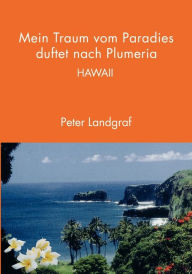 Mein Traum vom Paradies duftet nach Plumeria: Hawaii Peter Landgraf Author