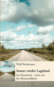 Immer wieder Lappland: Ein Reisebuch - nicht nur für Motorradfahrer Wulf Brinkmann Author