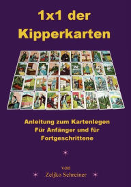 1x1 der Kipperkarten: Anleitung zum Kartenlegen - FÃ¯Â¿Â½r AnfÃ¯Â¿Â½nger und fÃ¯Â¿Â½r Fortgeschrittene Zeljko Schreiner Author