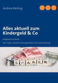 Alles aktuell zum Kindergeld & Co: Spar-Tipps, aktuelle LeistungshÃ¶hen, FormularerklÃ¤rung Andrea Meiling Author