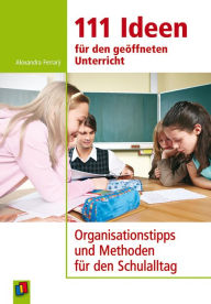 111 Ideen für den geöffneten Unterricht: Organisationstipps und Methoden für den Schulalltag Alexandra Ferrarÿ Author