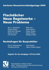 Aachener BausachverstÃ¤ndigentage 2005: FlachdÃ¤cher Neue Regelwerke - Neue Probleme Rainer Oswald Editor