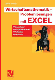 Wirtschaftsmathematik - Problemlï¿½sungen mit EXCEL: Grundlagen, Vorgehensweisen, Aufgaben, Beispiele Hans Benker Author